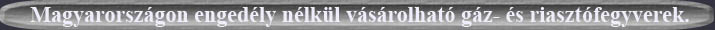 Magyarorsz�gon enged�ly n�lk�l v�s�rolhat� g�z- �s riaszt�fegyverek.